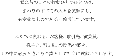 私たちの日々の行動ひとつひとつは、まわりのすべての人々を笑顔にし、有意義なものであると確信しています。